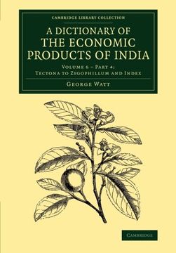 portada A Dictionary of the Economic Products of India: Volume 6, Tectona to Zygophillum and Index, Part 4 (Cambridge Library Collection - Botany and Horticulture) (in English)