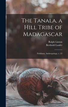 portada The Tanala, a Hill Tribe of Madagascar: Fieldiana, Anthropology, v. 22 (en Inglés)