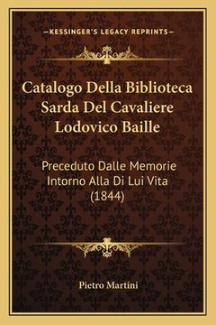 portada Catalogo Della Biblioteca Sarda Del Cavaliere Lodovico Baille: Preceduto Dalle Memorie Intorno Alla Di Lui Vita (1844) (en Italiano)