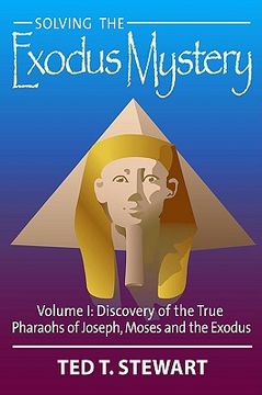 portada solving the exodus mystery, volume 1: discovery of the true pharoahs of joseph, moses, and the exodus (en Inglés)