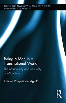 portada Being a man in a Transnational World: The Masculinity and Sexuality of Migration (Routledge Advances in Feminist Studies and Intersectionality) (en Inglés)