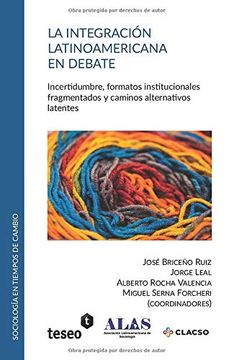 portada La Integración Latinoamericana en Debate: Incertidumbre, Formatos Institucionales Fragmentados y Caminos Alternativos Latentes (in Spanish)