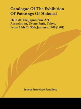 portada catalogue of the exhibition of paintings of hokusai: held at the japan fine art association, uyeno park, tokyo, from 13th to 30th january, 1900 (1901) (en Inglés)