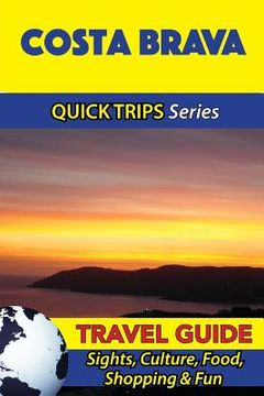 portada Costa Brava Travel Guide (Quick Trips Series): Sights, Culture, Food, Shopping & Fun