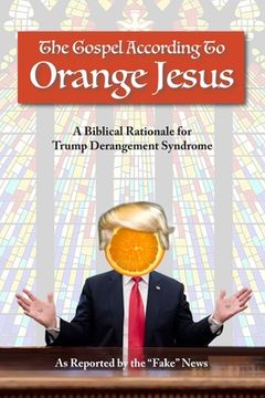 portada The Gospel According to Orange Jesus: A Biblical Rationale for Trump Derangement Syndrome (en Inglés)