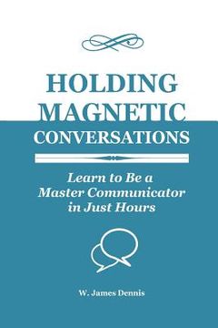 portada Holding Magnetic Conversations: Learn to Be a Master Communicator in Just Hours (en Inglés)