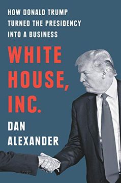 portada White House, Inc.  How Donald Trump Turned the Presidency Into a Business