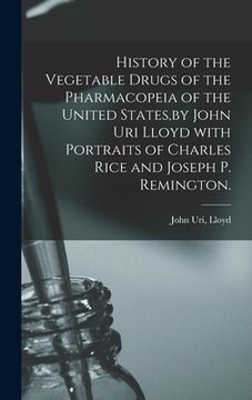 portada History of the Vegetable Drugs of the Pharmacopeia of the United States, by John Uri Lloyd With Portraits of Charles Rice and Joseph P. Remington.