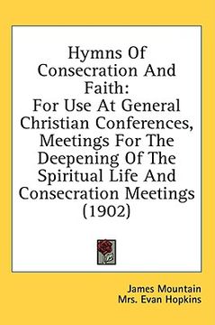 portada hymns of consecration and faith: for use at general christian conferences, meetings for the deepening of the spiritual life and consecration meetings (en Inglés)