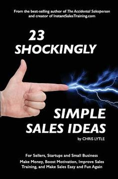 portada 23 Shockingly Simple Sales Ideas: For Sellers, Start-ups, and Small Businesses Make Money, Boost Motivation, Improve Sales Training, and Make Sales Ea (en Inglés)