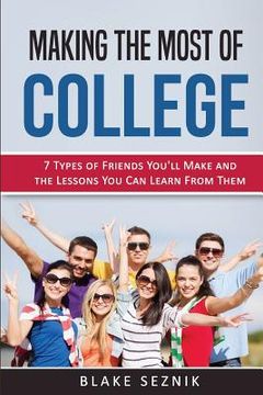portada College Survival Advice: 7 Types of Friends You'll Make and the Lessons You Can Learn From Them (en Inglés)