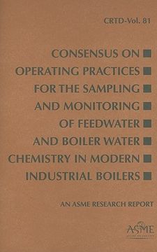 portada consensus on operating practices for the sampling and monitoring of feedwater and boiler water chemistry in modern industrial boilers: an asme researc (en Inglés)