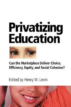 portada privatizing education: can the marketplace deliver choice, efficiency, equity, and social cohesion? (en Inglés)