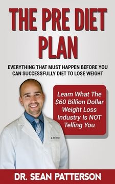 portada The Pre Diet Plan- Everything You Must Do Before You Can Diet To Lose Weight: Everything You Must Do Before You Can Successfully Diet To Lose Weight- (en Inglés)