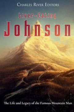 portada Liver-Eating Johnson: The Life and Legacy of the Famous Mountain Man (en Inglés)