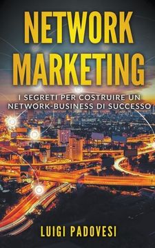 Network Marketing: I segreti per costruire un Network Business di successo (en Italiano)
