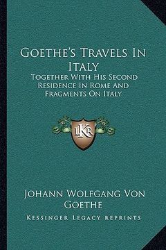 portada goethe's travels in italy: together with his second residence in rome and fragments on italy (en Inglés)