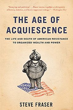 portada The Age of Acquiescence: The Life and Death of American Resistance to Organized Wealth and Power