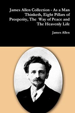 portada James Allen Collection - As a Man Thinketh, Eight Pillars of Prosperity, The Way of Peace and The Heavenly Life (en Inglés)