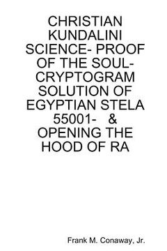 portada Christian Kundalini Science- Proof of the Soul- Cryptogram Solution of Egyptian Stela 55001- & Opening the Hood of Ra (en Inglés)