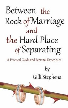 portada Between the Rock of Marriage and the Hard Place of Separating: A Practical Guide and Personal Experience (en Inglés)