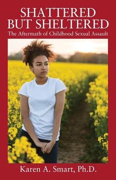 portada Shattered but Sheltered: The Aftermath of Childhood Sexual Assault (en Inglés)