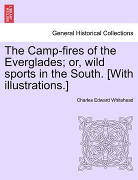 portada the camp-fires of the everglades; or, wild sports in the south. [with illustrations.] (en Inglés)