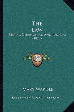 portada the law: moral, ceremonial, and judicial (1879) (en Inglés)