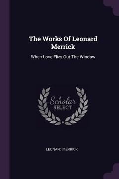 portada The Works Of Leonard Merrick: When Love Flies Out The Window (en Inglés)