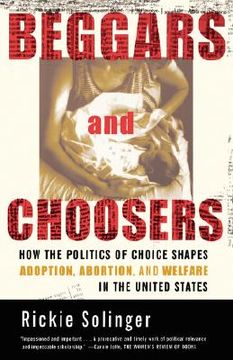 portada beggars and choosers: how the politics of choice shapes adoption, abortion, and welfare in the united states (in English)