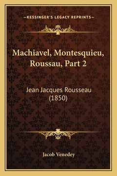 portada Machiavel, Montesquieu, Roussau, Part 2: Jean Jacques Rousseau (1850) (en Alemán)