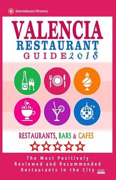 portada Valencia Restaurant Guide 2018: Best Rated Restaurants in Valencia, Spain - 500 Restaurants, Bars and Cafés recommended for Visitors, 2018 (en Inglés)
