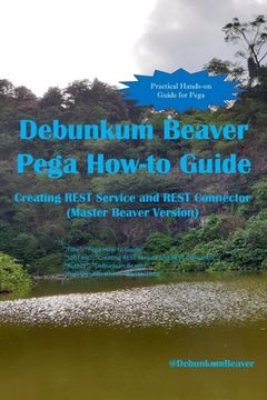 portada Debunkum Beaver Pega How-to Guide: Creating REST Service and REST Connector (Master Beaver Version) (en Inglés)