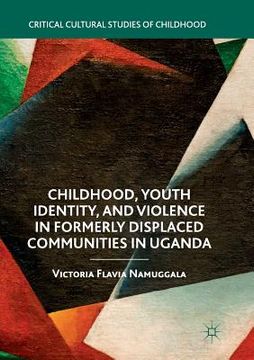 portada Childhood, Youth Identity, and Violence in Formerly Displaced Communities in Uganda (in English)