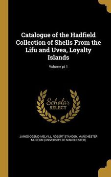 portada Catalogue of the Hadfield Collection of Shells From the Lifu and Uvea, Loyalty Islands; Volume pt 1 (en Inglés)