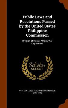 portada Public Laws and Resolutions Passed by the United States Philippine Commission: Division of Insular Affairs, War Department (en Inglés)