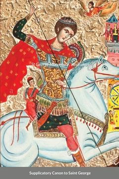 portada The Supplicatory Canon to the Great Martyr and Trophy-Bearer, George the Wonderworker: St George Monastery (en Inglés)