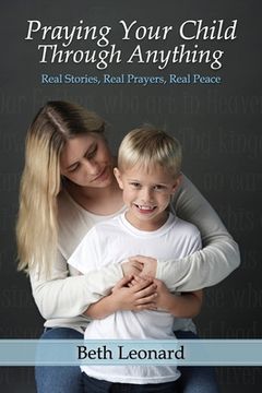 portada Praying Your Child Through Anything: Real Stories, Real Prayers, Real Peace (in English)