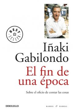 portada Fin de una Época: Sobre el Oficio de Contar las Cosas (Best Seller) (in Spanish)