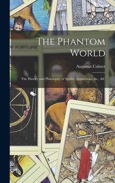 portada The Phantom World: The History and Philosophy of Spirits, Apparitions, &c., &c (en Inglés)