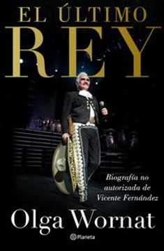 portada El Último Rey: La Biografía no Autorizada de Vicente Fernández