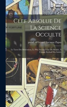 portada Clef absolue de la science occulte: Le Tarot des bohémiens, le plus ancien livre du monde, á l'usage exclusif des initiés (en Francés)