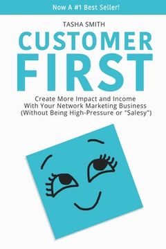 portada Customer First: Create More Impact and Income with Your Network Marketing Business (Without Being High-Pressure or "Salesy") (en Inglés)