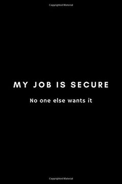 portada My job is Secure no one Else Wants it: Funny Stand up Comedian Not Gift Idea for Aspiring Comedy Writers, Copywriters, Joke Routines - 120 Pages (6" x 9") Hilarious gag Present 