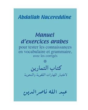portada Manuel d'exercices arabes: pour tester les connaissances en vocabulaire et grammaire, avec les corrigés (en Francés)