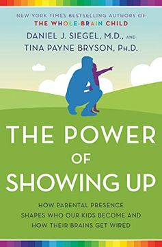 portada The Power of Showing up: How Parental Presence Shapes who our Kids Become and how Their Brains get Wired (en Inglés)