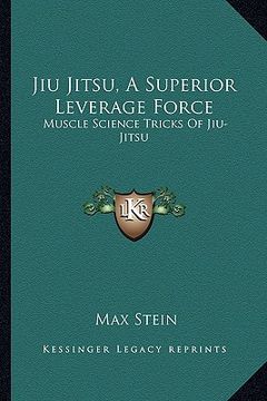 portada jiu jitsu, a superior leverage force: muscle science tricks of jiu-jitsu (en Inglés)