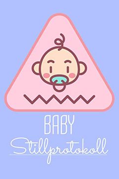 portada Baby Stillprotokoll: Stilltagebuch für Werdende Mütter mit Vorgedruckten Seiten für Einfache Handhabung und Kontrolle Über Wichtige Daten für die Ersten 14 Wochen (en Alemán)
