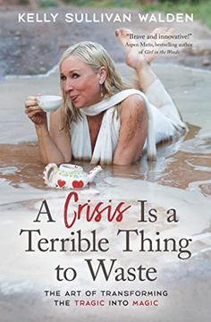 portada A Crisis is a Terrible Thing to Waste: The art of Transforming the Tragic Into Magic (en Inglés)