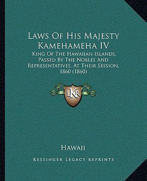 portada laws of his majesty kamehameha iv: king of the hawaiian islands, passed by the nobles and representatives, at their session, 1860 (1860) (en Inglés)